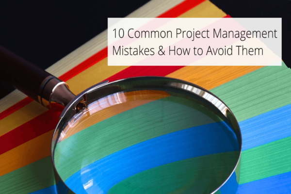 The 10 Most Common Project Management Mistakes and How to Avoid Them