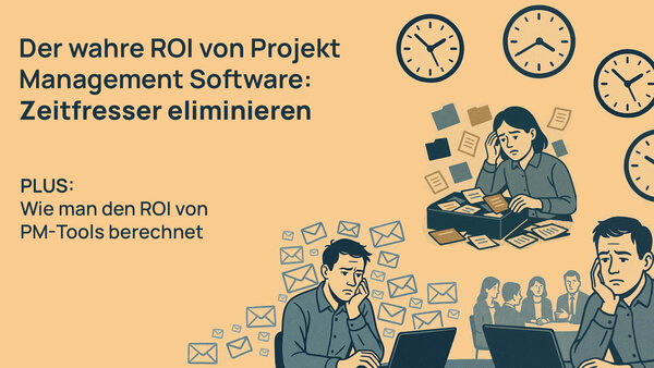 Der wahre ROI von PM-Tools: Zeitfresser eliminieren
